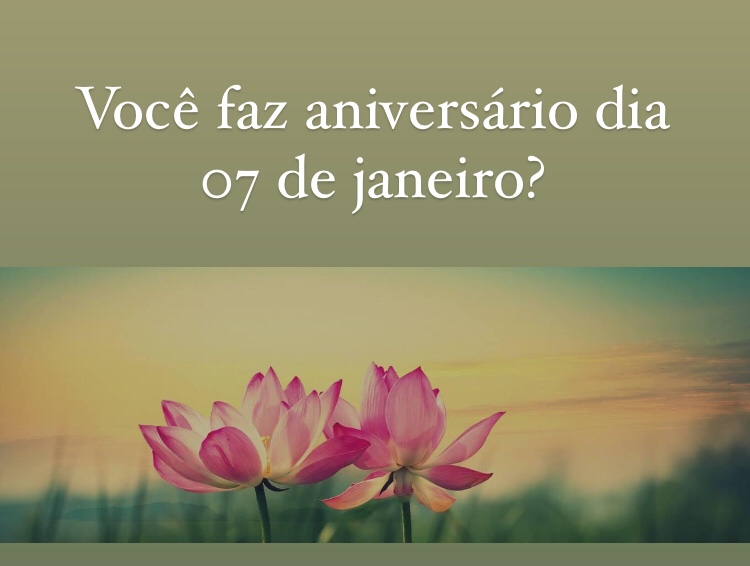 Você faz aniversário dia 07 de janeiro?